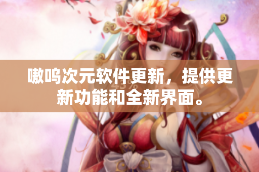 嗷呜次元软件更新，提供更新功能和全新界面。