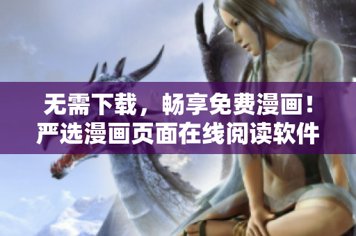 无需下载，畅享免费漫画！严选漫画页面在线阅读软件推荐