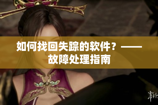 如何找回失踪的软件？——故障处理指南