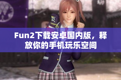 Fun2下载安卓国内版，释放你的手机玩乐空间