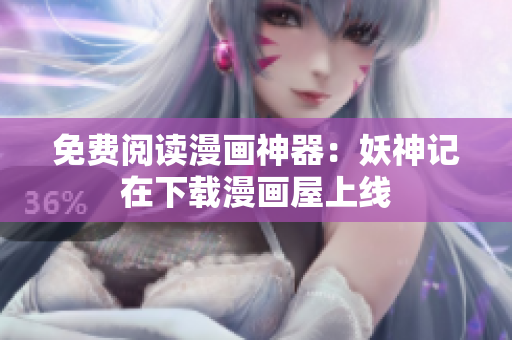 免费阅读漫画神器：妖神记在下载漫画屋上线