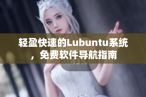 轻盈快速的Lubuntu系统，免费软件导航指南