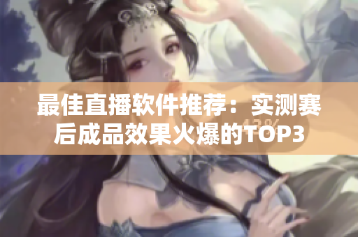 最佳直播软件推荐：实测赛后成品效果火爆的TOP3