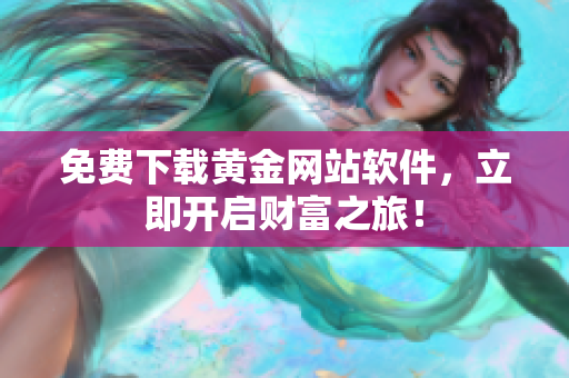 免费下载黄金网站软件，立即开启财富之旅！