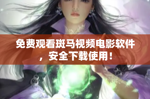 免费观看斑马视频电影软件，安全下载使用！