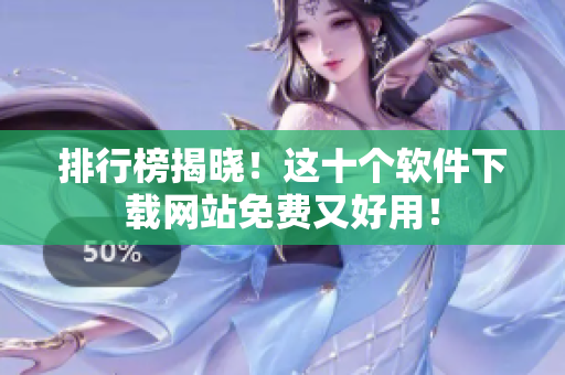 排行榜揭晓！这十个软件下载网站免费又好用！