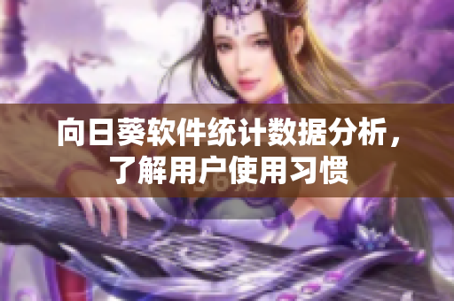向日葵软件统计数据分析，了解用户使用习惯