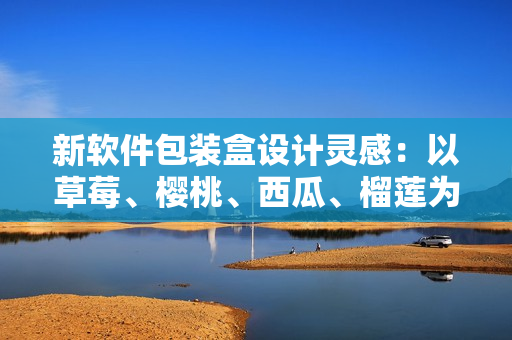 新软件包装盒设计灵感：以草莓、樱桃、西瓜、榴莲为主题