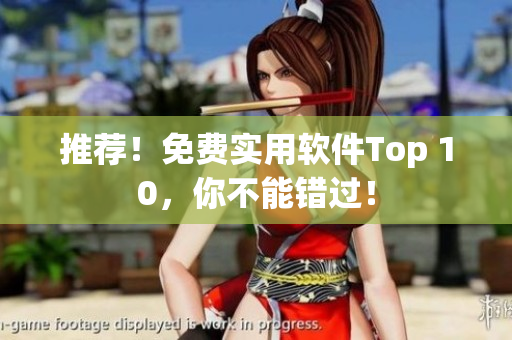推荐！免费实用软件Top 10，你不能错过！