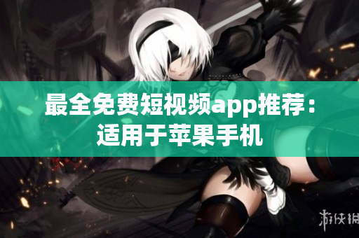 最全免费短视频app推荐：适用于苹果手机