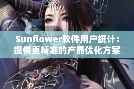 Sunflower软件用户统计：提供更精准的产品优化方案