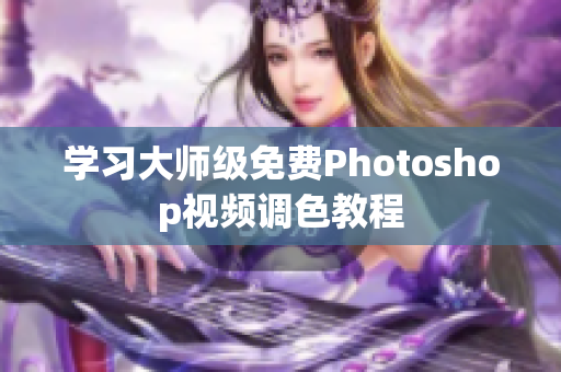 学习大师级免费Photoshop视频调色教程