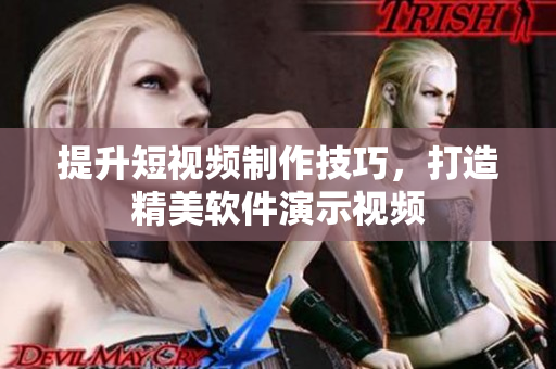 提升短视频制作技巧，打造精美软件演示视频
