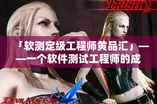 「软测定级工程师黄品汇」——一个软件测试工程师的成长故事