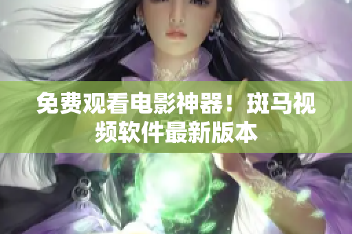 免费观看电影神器！斑马视频软件最新版本