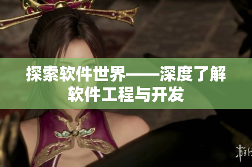 探索软件世界——深度了解软件工程与开发
