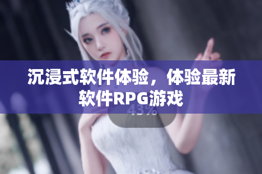 沉浸式软件体验，体验最新软件RPG游戏