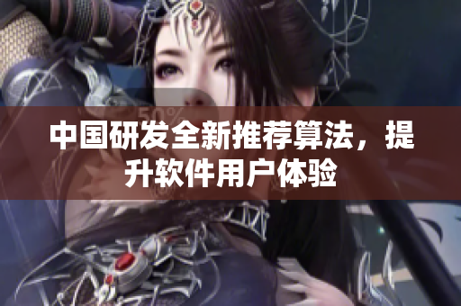 中国研发全新推荐算法，提升软件用户体验
