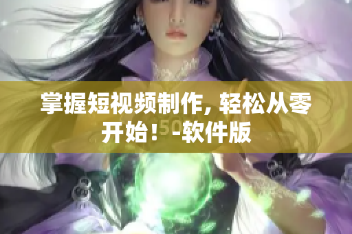 掌握短视频制作, 轻松从零开始！-软件版