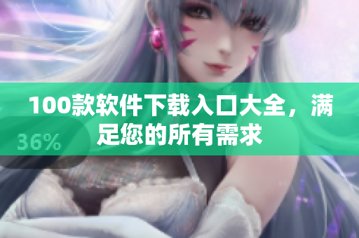 100款软件下载入口大全，满足您的所有需求
