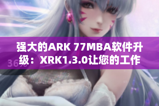 强大的ARK 77MBA软件升级：XRK1.3.0让您的工作更高效