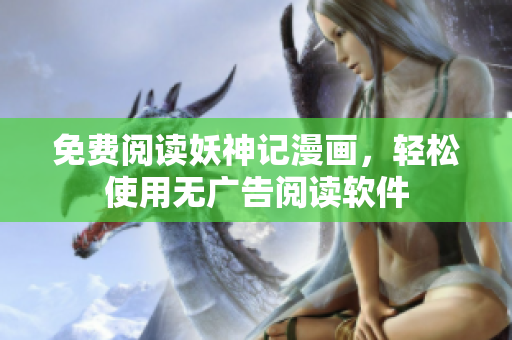 免费阅读妖神记漫画，轻松使用无广告阅读软件
