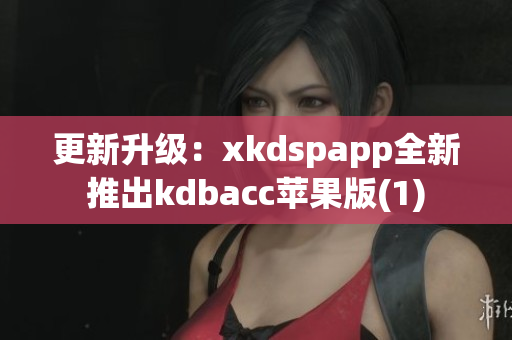 更新升级：xkdspapp全新推出kdbacc苹果版(1)