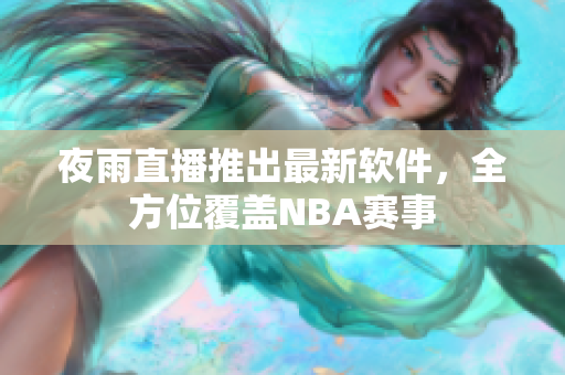 夜雨直播推出最新软件，全方位覆盖NBA赛事