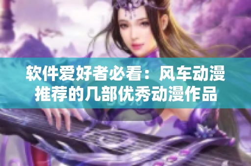 软件爱好者必看：风车动漫推荐的几部优秀动漫作品