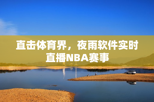 直击体育界，夜雨软件实时直播NBA赛事
