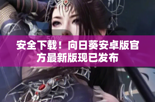 安全下载！向日葵安卓版官方最新版现已发布