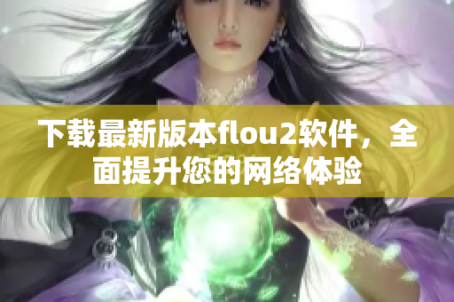 下载最新版本flou2软件，全面提升您的网络体验