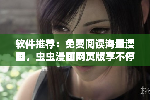软件推荐：免费阅读海量漫画，虫虫漫画网页版享不停!