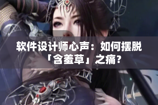 软件设计师心声：如何摆脱「含羞草」之痛？