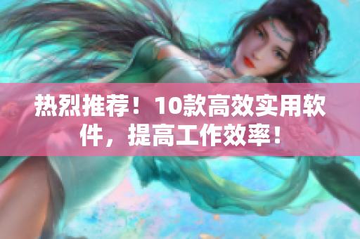 热烈推荐！10款高效实用软件，提高工作效率！
