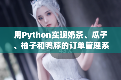 用Python实现奶茶、瓜子、柚子和鸭脖的订单管理系统