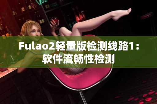 Fulao2轻量版检测线路1：软件流畅性检测