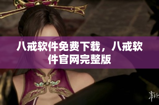 八戒软件免费下载，八戒软件官网完整版