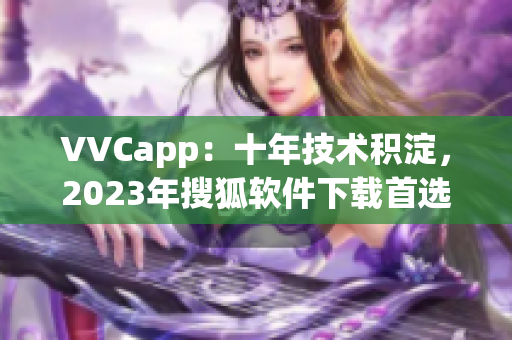 VVCapp：十年技术积淀，2023年搜狐软件下载首选