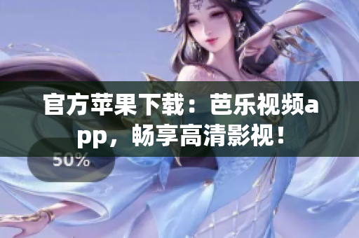官方苹果下载：芭乐视频app，畅享高清影视！