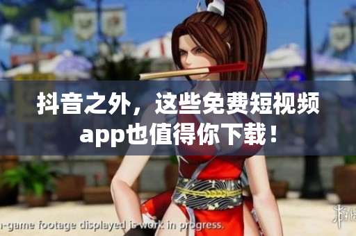 抖音之外，这些免费短视频app也值得你下载！