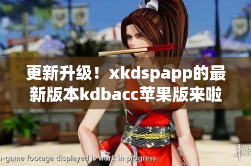 更新升级！xkdspapp的最新版本kdbacc苹果版来啦！(1)