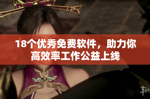 18个优秀免费软件，助力你高效率工作公益上线