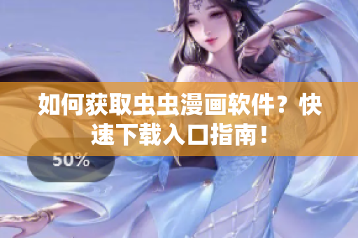 如何获取虫虫漫画软件？快速下载入口指南！