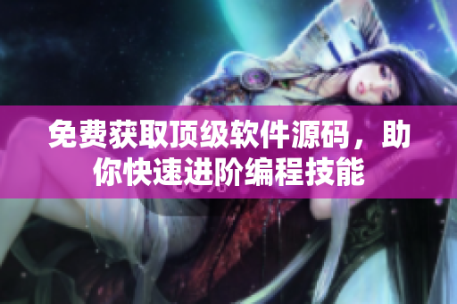免费获取顶级软件源码，助你快速进阶编程技能