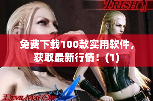 免费下载100款实用软件，获取最新行情！(1)