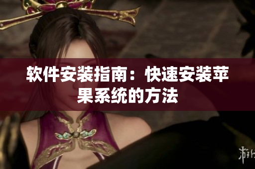 软件安装指南：快速安装苹果系统的方法