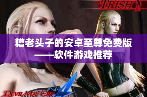 糟老头子的安卓至尊免费版——软件游戏推荐