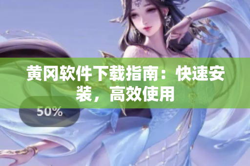 黄冈软件下载指南：快速安装，高效使用