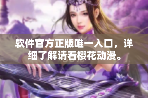 软件官方正版唯一入口，详细了解请看樱花动漫。